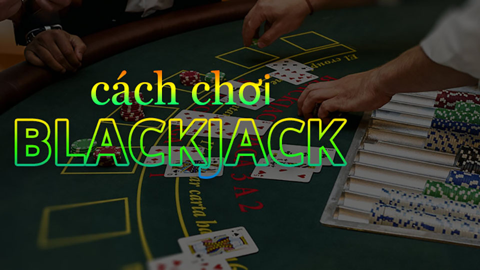 cach choi blackjack